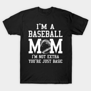 I'm A Baseball Mom I'm Not Extra You're Just Basic T-Shirt